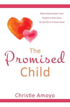 The Promised Child: When God Answers Your Prayers in One Area, He Can Do It in Every Area! 9781486616497