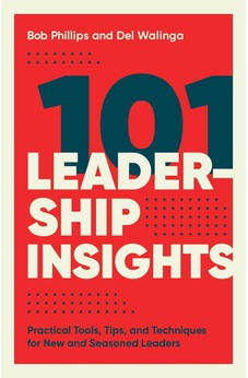 101 Leadership Insights: Practical Tools, Tips, and Techniques for New and Seasoned Leaders