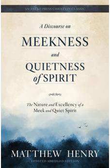 A Discourse on Meekness and Quietness of Spirit: The Nature and Excellency of a Meek and Quiet Spirit [Updated and Annotated] 9798889365655