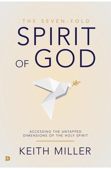 The Seven-Fold Spirit of God: Accessing the Untapped Dimensions of the Holy Spirit