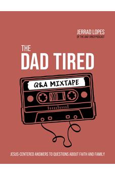 The Dad Tired Q&A Mixtape: Jesus-Centered Answers to Questions About Faith and Family 9780736977180