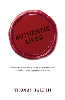 Authentic Lives: Overcoming the Problem of Hidden Identity in Outreach to Restrictive Nations 9780878086344