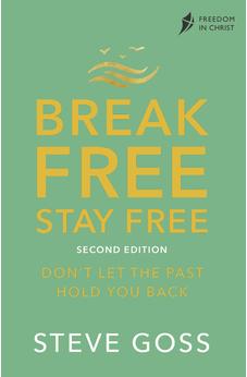 Break Free, Stay Free, Second Edition: Don't Let the Past Hold You Back (Freedom in Christ) 9780281087556