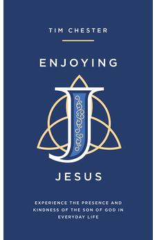 Enjoying Jesus: Experience the Presence and Kindness of the Son of God in Everyday Life