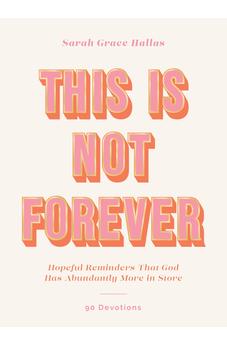 This Is Not Forever: Hopeful Reminders That God Has Abundantly More in Store (90 Devotions)