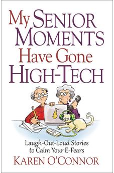 My Senior Moments Have Gone High-Tech: Laugh-Out-Loud Stories to Calm Your E-Fears 9780736965101
