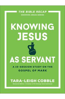 Knowing Jesus as Servant: A 10-Session Bible Study on the Gospel of Mark (The Bible Recap Knowing Jesus Series)
