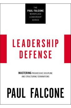 Leadership Defense: Mastering Progressive Discipline and Structuring Terminations (The Paul Falcone Workplace Leadership Series)