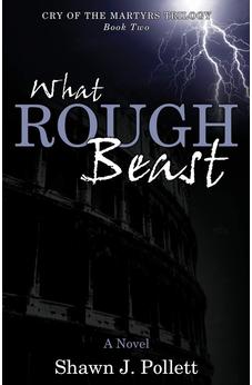 What Rough Beast (Cry of the Martyrs Trilogy Book 2) 9781926676692