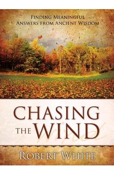 Chasing The Wind: Finding Meaningful Answers From Ancient Wisdom 9781770691445
