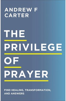 Privilege of Prayer: Find Healing, Transformation, and Answers 9780800763510