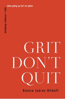 Grit Don't Quit: Developing Resilience and Faith When Giving Up Isn't an Option 9781400336210