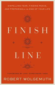 Finish Line: Dispelling Fear, Finding Peace, and Preparing for the End of Your Life 9780310364894