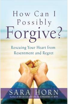 How Can I Possibly Forgive?: Rescuing  Your Heart from Resentment and Regret 9780736960991