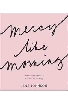 Mercy like Morning: Discovering Truth in Seasons of Waiting