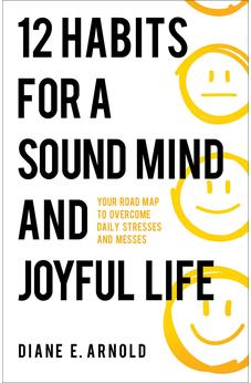 12 Habits for a Sound Mind and Joyful Life: Your Road Map to Overcome Daily Stresses and Messes 9780800772819
