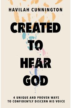 Created to Hear God: 4 Unique and Proven Ways to Confidently Discern His Voice 9781400238620