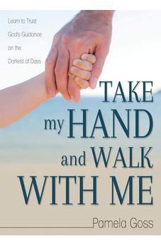 Take My Hand and Walk with Me: Learn to Trust God's Guidance on the Darkest of Days 9781486618767