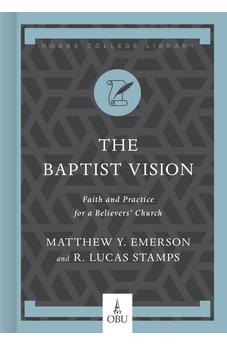 The Baptist Vision: Faith and Practice for a Believers’ Church (Hobbs College Library)