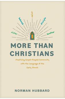 More than Christians: Practicing Gospel-Shaped Community with the Language of the Early Church 9781641586962