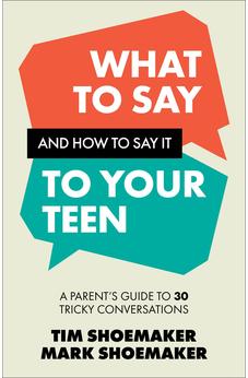 What to Say and How to Say It to Your Teen: A Parent's Guide to 30 Tricky Conversations