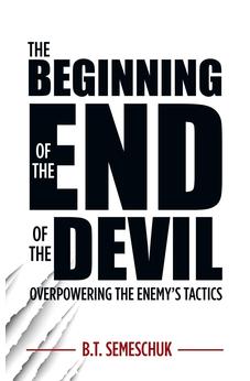 The Beginning of the End of the Devil: Overpowering the Enemy's Tactics 9781486618644