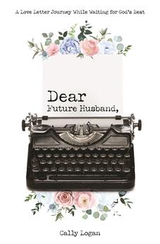 Dear Future Husband: A Love Letter Journey While Waiting for God's Best 9781610361606