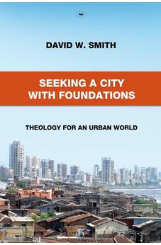Seeking a City with Foundations: Theology For An Urban World 9781844745319