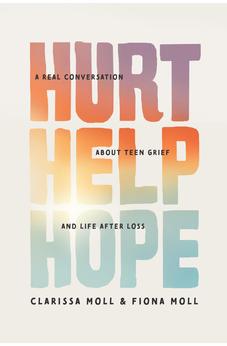 Hurt Help Hope: A Real Conversation about Teen Grief and Life after Loss 9781496487247