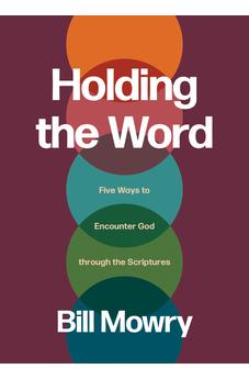 Holding the Word: Five Ways to Encounter God through the Scriptures 9781641589567
