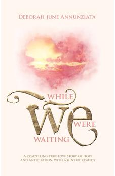 While We Were Waiting: A Compelling True Love Story of Hope and Anticipation, with a Hint of Comedy 9781486623471