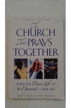 The Church That Prays Together: Inside the Prayer Life of 10 Dynamic Churches 9781600063480