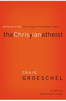 The Christian Atheist Participant's Guide: Believing in God but Living as If He Doesn't Exist 9780310329756
