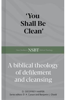 You Shall Be Clean': A Biblical Theology of Defilement and Cleansing (New Studies in Biblical Theology) 9798384531326