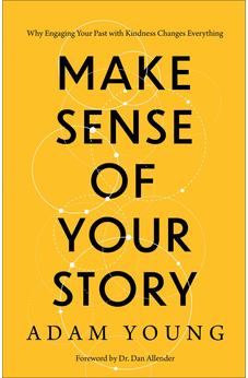 Make Sense of Your Story: Why Engaging Your Past with Kindness Changes Everything 9781540903754