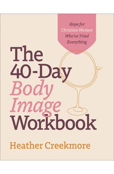 The 40-Day Body Image Workbook: Hope for Christian Women Who've Tried Everything (A Journey from Insecurity to Positive Body Image and Self-Worth)