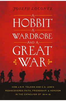 A Hobbit, a Wardrobe, and a Great War: How J.R.R. Tolkien and C.S. Lewis Rediscovered Faith, Friendship, and Heroism in the Cataclysm of 1914-1918 9780718091453
