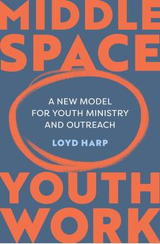 Middle Space Youth Work: A New Model For Youth Ministry and Outreach 9781800300125