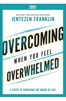 Overcoming When You Feel Overwhelmed: 5 Steps to Surviving the Chaos of Life