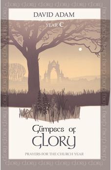 Glimpses of Glory: Prayers For The Church Year: Year C 9780281071227