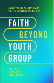 Faith Beyond Youth Group: Five Ways to Form Character and Cultivate Lifelong Discipleship 9781540903518