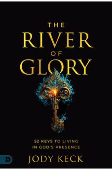The River of Glory: 52 Keys to Living in God's Presence 9780768478532