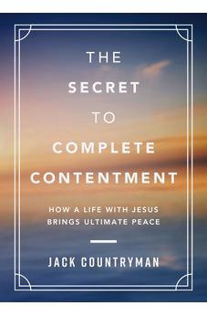 The Secret to Complete Contentment: How a Life with Jesus Brings Ultimate Peace 9781400242252