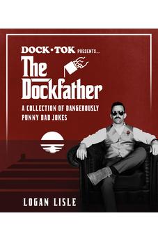 Dock Tok Presents...The Dockfather: A Collection of Dangerously Punny Dad Jokes 9780736991377