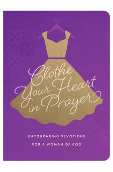 Clothe Your Heart in Prayer: Encouraging Devotions for a Woman of God 9798891511583