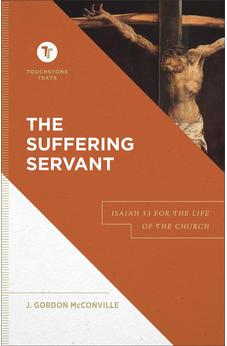 The Suffering Servant: Isaiah 53 for the Life of the Church (A Biblical Commentary & Exposition of Isaiah 53) (Touchstone Texts) 9781540960634