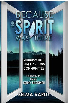 Because the Spirit was There: Windows into First Nations Communities 9781988928654