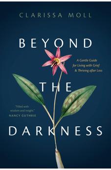 Beyond the Darkness: A Gentle Guide for Living with Grief and Thriving after Loss