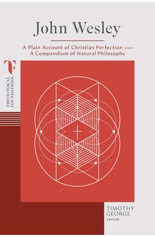 John Wesley: A Plain Account of Christian Perfection and A Compendium of Natural Philosophy (Theological Foundations) 9781087770475