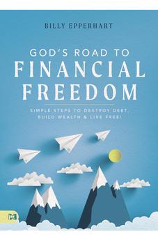 God's Road to Financial Freedom: Simple Steps to Destroy Debt, Build Wealth, and Live Free! 9781680318784